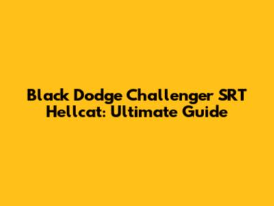 Black Dodge Challenger SRT Hellcat: Ultimate Guide