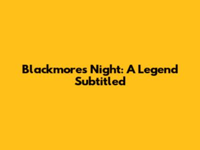 Blackmore's Night: A Legend Subtitled