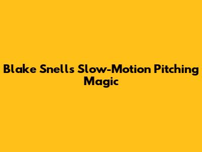 Blake Snell's Slow-Motion Pitching Magic