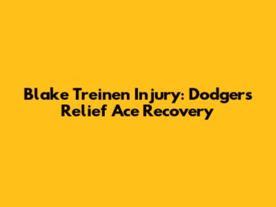 Blake Treinen Injury: Dodgers' Relief Ace Recovery