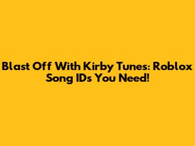 Blast Off With Kirby Tunes: Roblox Song IDs You Need!
