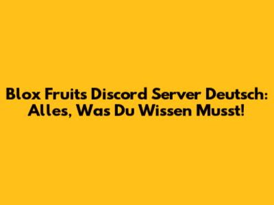Blox Fruits Discord Server Deutsch: Alles, Was Du Wissen Musst!