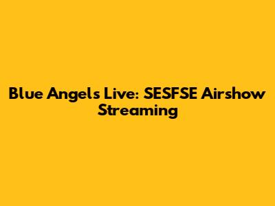 Blue Angels Live: SESFSE Airshow Streaming