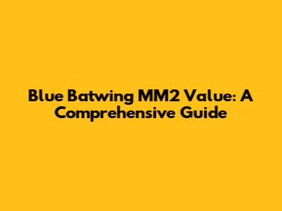 Blue Batwing MM2 Value: A Comprehensive Guide