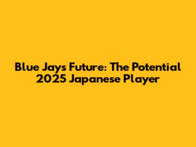 Blue Jays' Future: The Potential 2025 Japanese Player