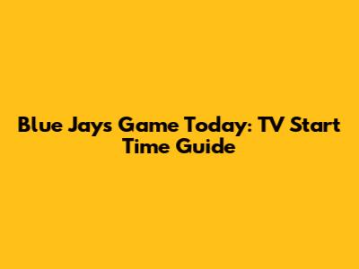 Blue Jays Game Today: TV Start Time Guide