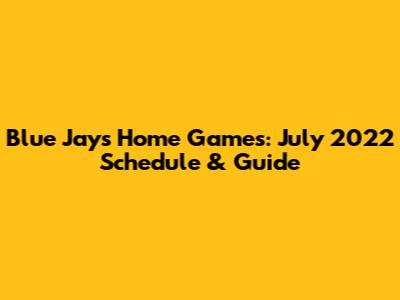 Blue Jays Home Games: July 2022 Schedule & Guide