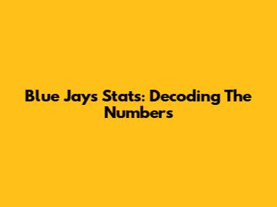 Blue Jays Stats: Decoding The Numbers