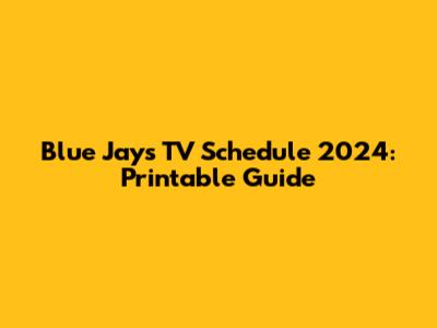Blue Jays TV Schedule 2024: Printable Guide