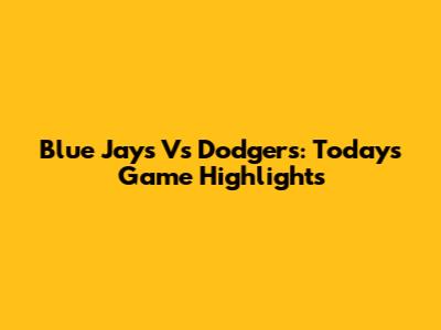 Blue Jays Vs Dodgers: Today's Game Highlights