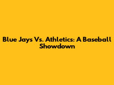 Blue Jays Vs. Athletics: A Baseball Showdown