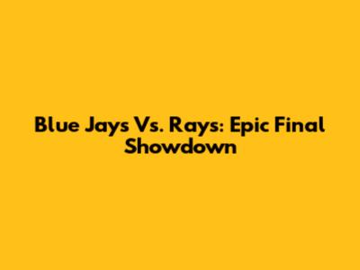 Blue Jays Vs. Rays: Epic Final Showdown