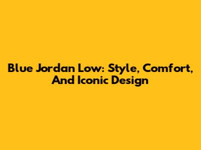 Blue Jordan Low: Style, Comfort, And Iconic Design