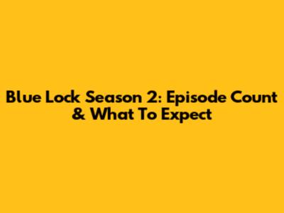 Blue Lock Season 2: Episode Count & What To Expect