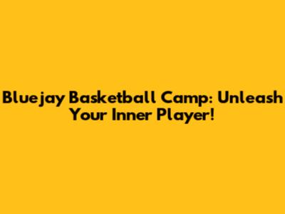 Bluejay Basketball Camp: Unleash Your Inner Player!