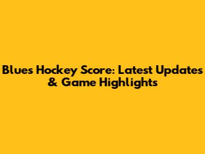 Blues Hockey Score: Latest Updates & Game Highlights