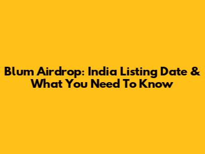 Blum Airdrop: India Listing Date & What You Need To Know