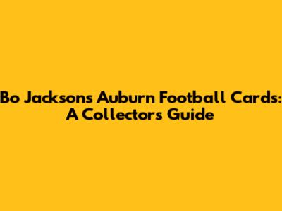 Bo Jackson's Auburn Football Cards: A Collector's Guide