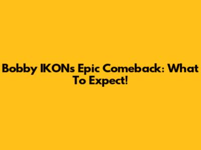 Bobby IKON's Epic Comeback: What To Expect!