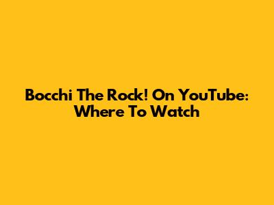 Bocchi The Rock! On YouTube: Where To Watch