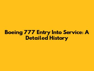 Boeing 777 Entry Into Service: A Detailed History
