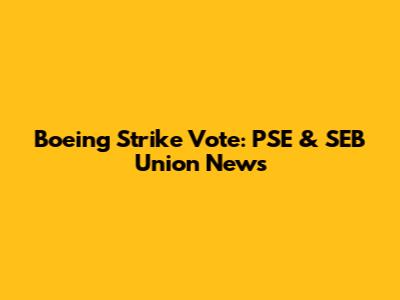 Boeing Strike Vote: PSE & SEB Union News