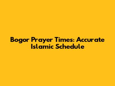 Bogor Prayer Times: Accurate Islamic Schedule