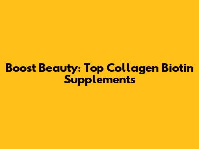 Boost Beauty: Top Collagen Biotin Supplements