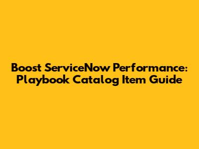 Boost ServiceNow Performance: Playbook Catalog Item Guide