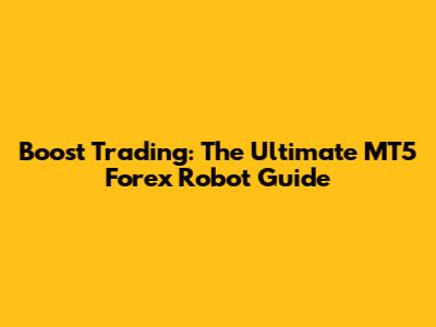 Boost Trading: The Ultimate MT5 Forex Robot Guide