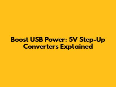 Boost USB Power: 5V Step-Up Converters Explained