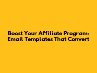 Boost Your Affiliate Program: Email Templates That Convert