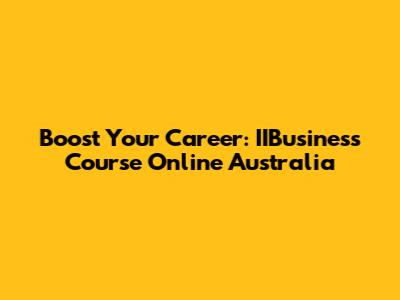 Boost Your Career: IIBusiness Course Online Australia