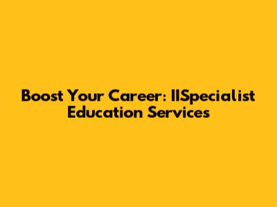 Boost Your Career: IISpecialist Education Services