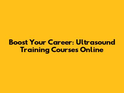 Boost Your Career: Ultrasound Training Courses Online