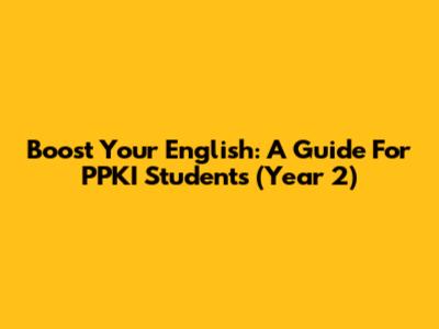 Boost Your English: A Guide For PPKI Students (Year 2)