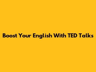 Boost Your English With TED Talks