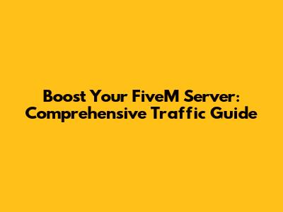 Boost Your FiveM Server: Comprehensive Traffic Guide