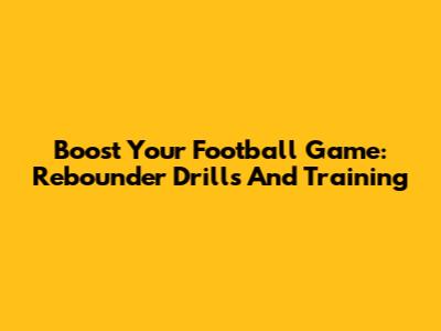 Boost Your Football Game: Rebounder Drills And Training