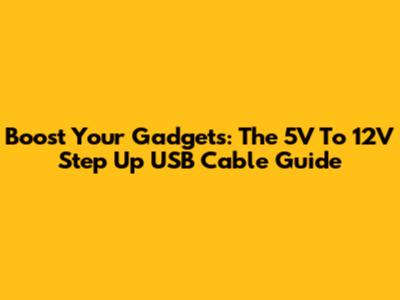 Boost Your Gadgets: The 5V To 12V Step Up USB Cable Guide