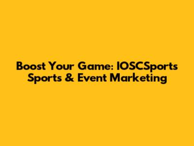 Boost Your Game: IOSCSports Sports & Event Marketing