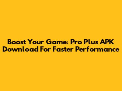 Boost Your Game: Pro Plus APK Download For Faster Performance