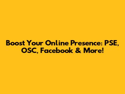 Boost Your Online Presence: PSE, OSC, Facebook & More!