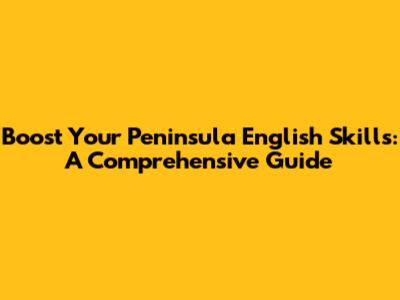 Boost Your Peninsula English Skills: A Comprehensive Guide
