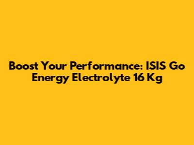 Boost Your Performance: ISIS Go Energy Electrolyte 16 Kg