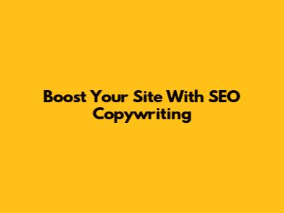 Boost Your Site With SEO Copywriting