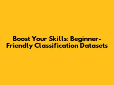 Boost Your Skills: Beginner-Friendly Classification Datasets