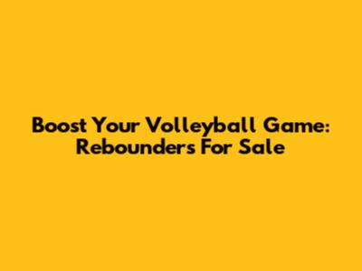 Boost Your Volleyball Game: Rebounders For Sale