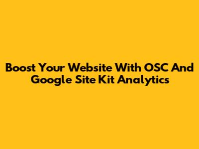Boost Your Website With OSC And Google Site Kit Analytics