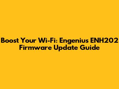 Boost Your Wi-Fi: Engenius ENH202 Firmware Update Guide